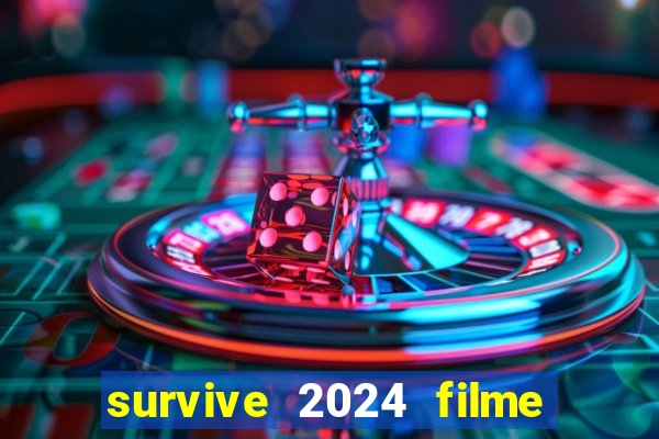 survive 2024 filme completo dublado